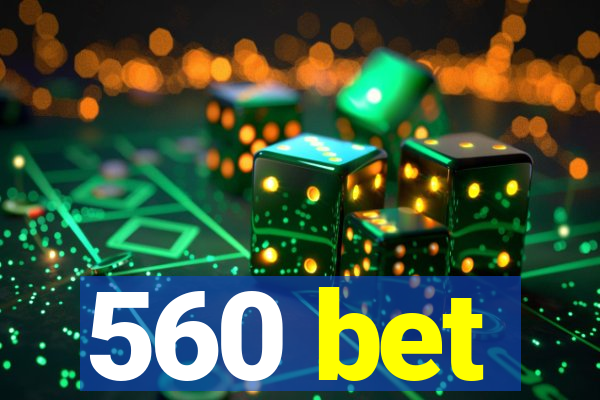 560 bet